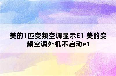 美的1匹变频空调显示E1 美的变频空调外机不启动e1